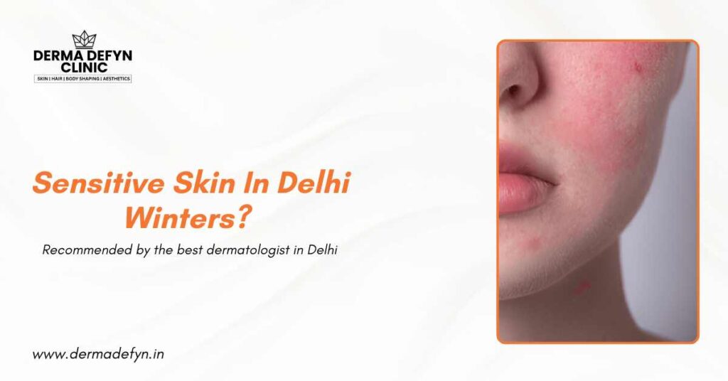 Sensitive skin in Delhi winters Recommended by the best dermatologist in Delhi