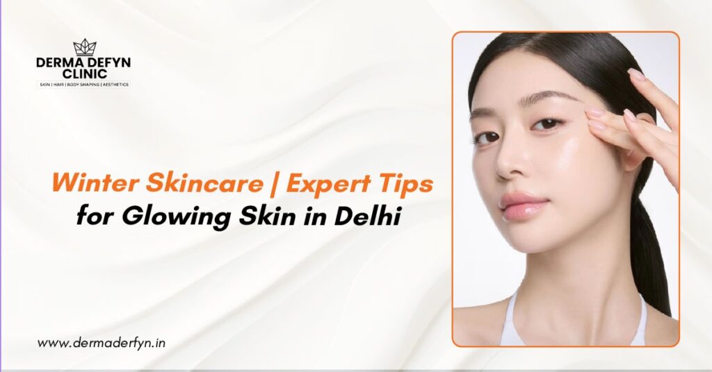 Winter Skincare | Expert Tips for Glowing Skin in Delhi